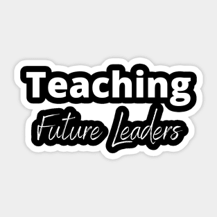 Teaching Future Leaders Teacher's Quote Sticker
